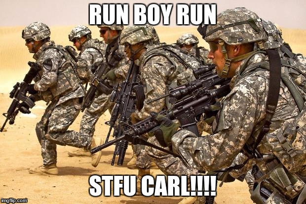 RUN BOY RUN; STFU CARL!!!! | image tagged in military week,carl | made w/ Imgflip meme maker