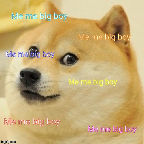 Doge | Me me big boy; Me me big boy; Me me big boy; Me me big boy; Me me big boy; Me me big boy | image tagged in memes,doge | made w/ Imgflip meme maker