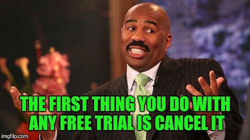 Steve Harvey Meme | THE FIRST THING YOU DO WITH ANY FREE TRIAL IS CANCEL IT | image tagged in memes,steve harvey | made w/ Imgflip meme maker