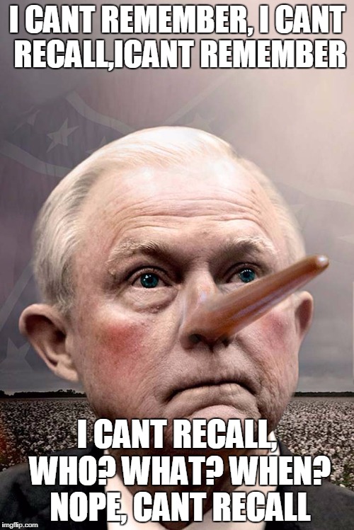 Jeff Sessions Pinocchio | I CANT REMEMBER, I CANT RECALL,ICANT REMEMBER; I CANT RECALL, WHO? WHAT? WHEN? NOPE, CANT RECALL | image tagged in jeff sessions pinocchio | made w/ Imgflip meme maker