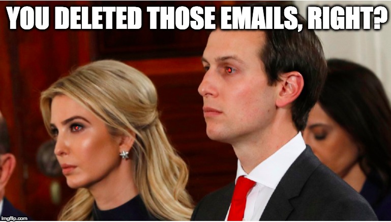 YOU DELETED THOSE EMAILS, RIGHT? | image tagged in memes | made w/ Imgflip meme maker