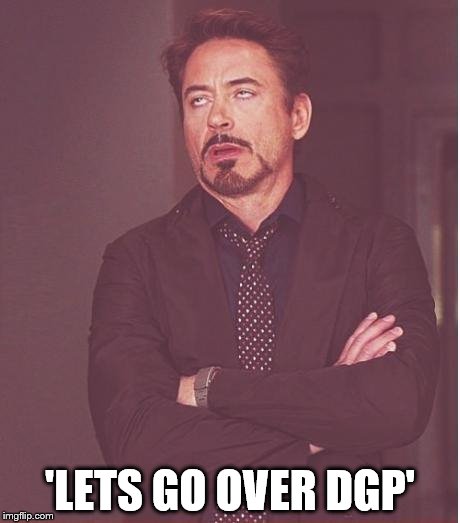 Face You Make Robert Downey Jr Meme | 'LETS GO OVER DGP' | image tagged in memes,face you make robert downey jr | made w/ Imgflip meme maker