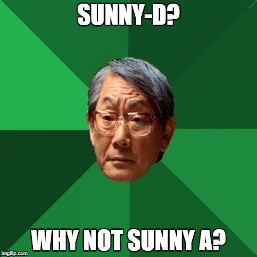 High Expectations Asian Father | SUNNY-D? WHY NOT SUNNY A? | image tagged in memes,high expectations asian father | made w/ Imgflip meme maker