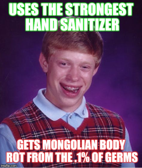 Bad Luck Brian Meme | USES THE STRONGEST HAND SANITIZER; GETS MONGOLIAN BODY ROT FROM THE .1% OF GERMS | image tagged in memes,bad luck brian | made w/ Imgflip meme maker
