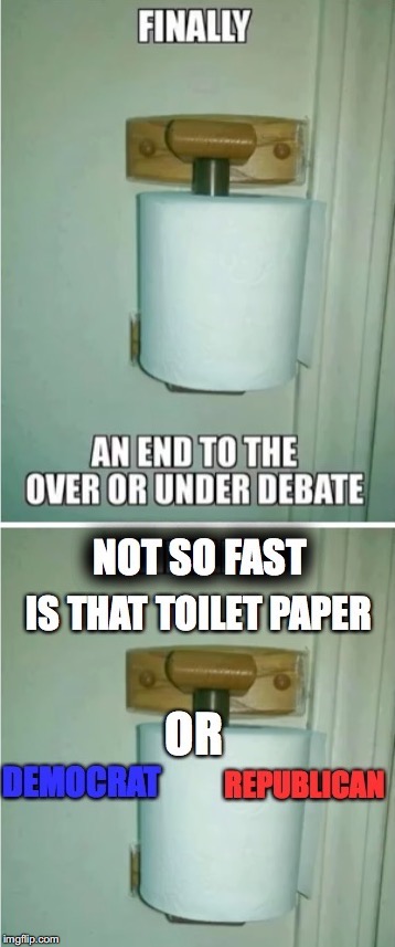 The Debate..... | image tagged in toilet paper,over,under,republican,democrat,not so fast | made w/ Imgflip meme maker