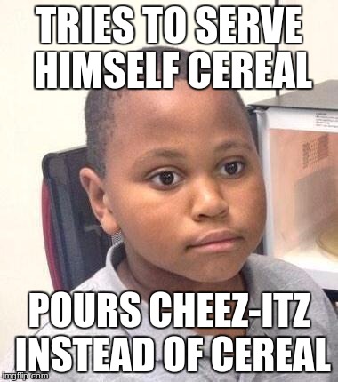 Minor Mistake Marvin Meme | TRIES TO SERVE HIMSELF CEREAL; POURS CHEEZ-ITZ INSTEAD OF CEREAL | image tagged in memes,minor mistake marvin | made w/ Imgflip meme maker