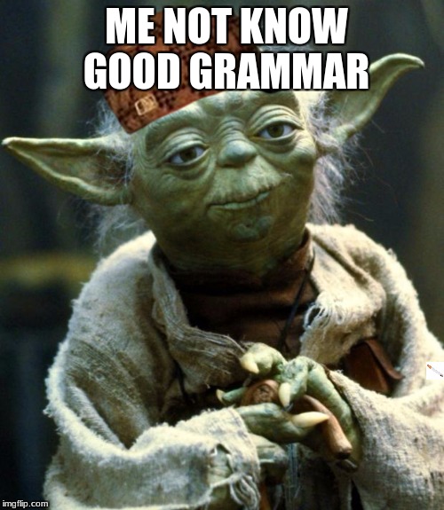 Star Wars Yoda | ME NOT KNOW GOOD GRAMMAR | image tagged in memes,star wars yoda,scumbag | made w/ Imgflip meme maker