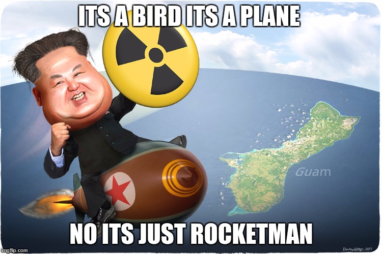 ITS A BIRD ITS A PLANE; NO ITS JUST ROCKETMAN | image tagged in north korea,guam,korea,bomb | made w/ Imgflip meme maker