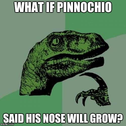 Philosoraptor | WHAT IF PINNOCHIO; SAID HIS NOSE WILL GROW? | image tagged in memes,philosoraptor | made w/ Imgflip meme maker
