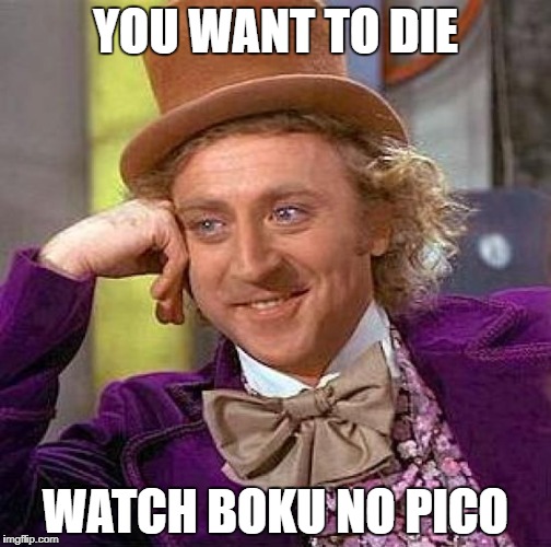 Creepy Condescending Wonka | YOU WANT TO DIE; WATCH BOKU NO PICO | image tagged in memes,creepy condescending wonka,boku no pico | made w/ Imgflip meme maker