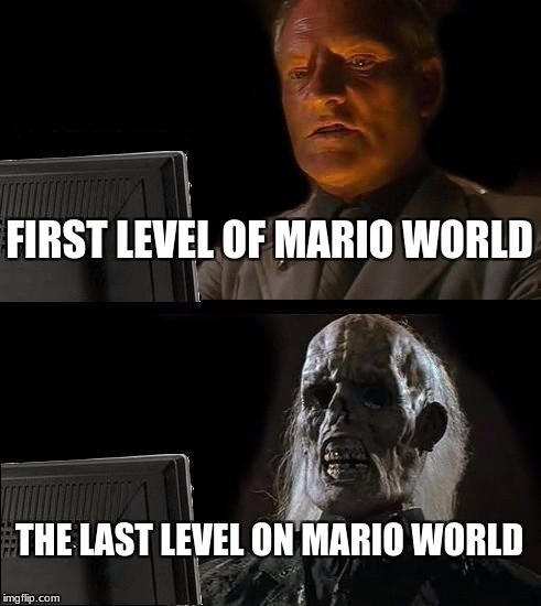 I'll Just Wait Here | FIRST LEVEL OF MARIO WORLD; THE LAST LEVEL ON MARIO WORLD | image tagged in memes,ill just wait here | made w/ Imgflip meme maker