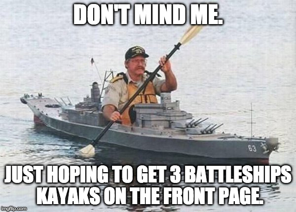 I want this. | DON'T MIND ME. JUST HOPING TO GET 3 BATTLESHIPS KAYAKS ON THE FRONT PAGE. | image tagged in battleship kayak,front page,canoe,battleship,military week,imgflip | made w/ Imgflip meme maker