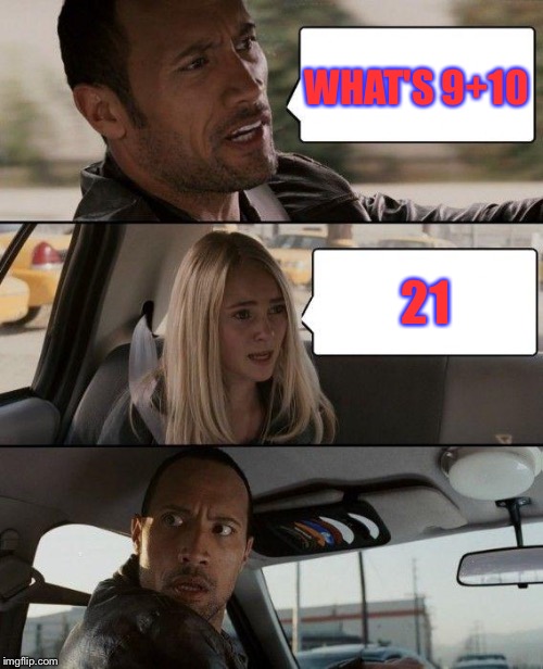 The Rock Driving | WHAT'S 9+10; 21 | image tagged in memes,the rock driving | made w/ Imgflip meme maker