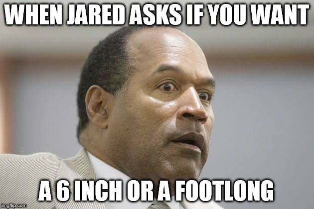 WHEN JARED ASKS IF YOU WANT; A 6 INCH OR A FOOTLONG | image tagged in oj simpson,jared from subway,prison | made w/ Imgflip meme maker