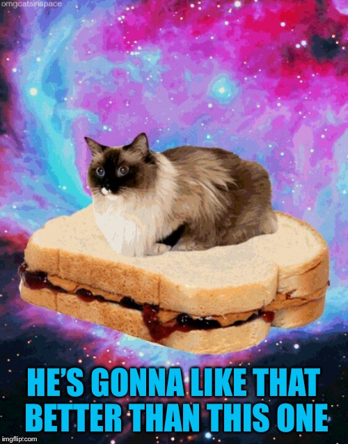 HE’S GONNA LIKE THAT BETTER THAN THIS ONE | made w/ Imgflip meme maker
