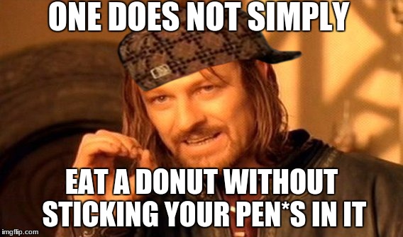 One Does Not Simply | ONE DOES NOT SIMPLY; EAT A DONUT WITHOUT STICKING YOUR PEN*S IN IT | image tagged in memes,one does not simply,scumbag | made w/ Imgflip meme maker