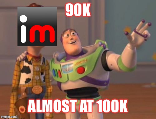 Thanks guys! I promise I'll stop bugging you with these after 100k XD | 90K; ALMOST AT 100K | image tagged in memes,x x everywhere,imgflip points,perv | made w/ Imgflip meme maker