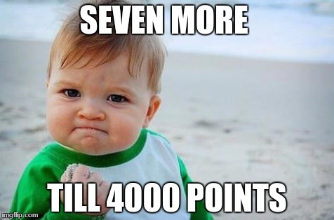 Success kid | SEVEN MORE; TILL 4000 POINTS | image tagged in success kid | made w/ Imgflip meme maker