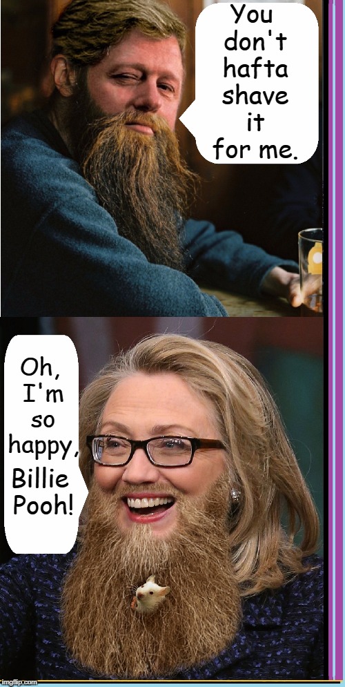 Communication is the Hardest Language | You don't hafta shave it for me. Oh, I'm so happy, Billie Pooh! | image tagged in vince vance,bill clinton,hillary clinton,bill clinton with a beard,hillary clinton with a beard,mouse in a beard | made w/ Imgflip meme maker