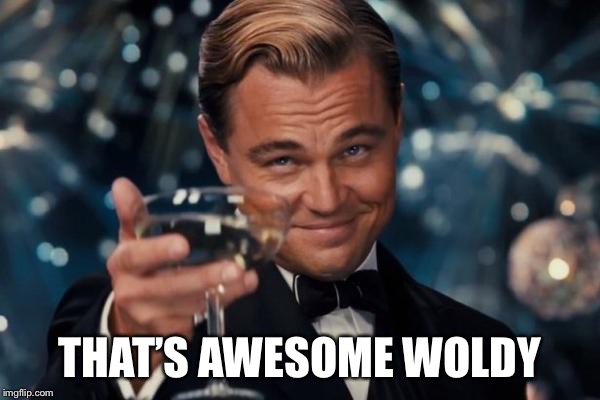 Leonardo Dicaprio Cheers Meme | THAT’S AWESOME WOLDY | image tagged in memes,leonardo dicaprio cheers | made w/ Imgflip meme maker