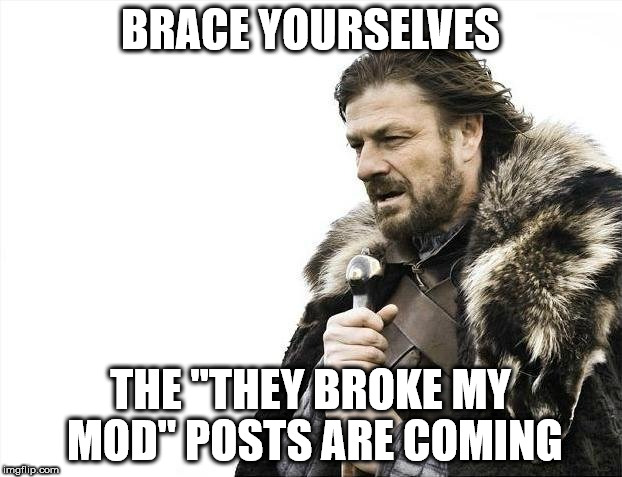 Brace Yourselves X is Coming Meme | BRACE YOURSELVES; THE "THEY BROKE MY MOD" POSTS ARE COMING | image tagged in memes,brace yourselves x is coming | made w/ Imgflip meme maker