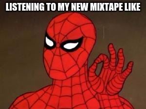 spiderman approves | LISTENING TO MY NEW MIXTAPE LIKE | image tagged in spiderman approves | made w/ Imgflip meme maker