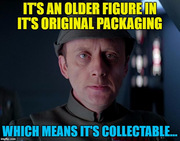 Collect all the things! :) | IT'S AN OLDER FIGURE IN IT'S ORIGINAL PACKAGING; WHICH MEANS IT'S COLLECTABLE... | image tagged in old code star wars,memes,star wars,films,collectables | made w/ Imgflip meme maker
