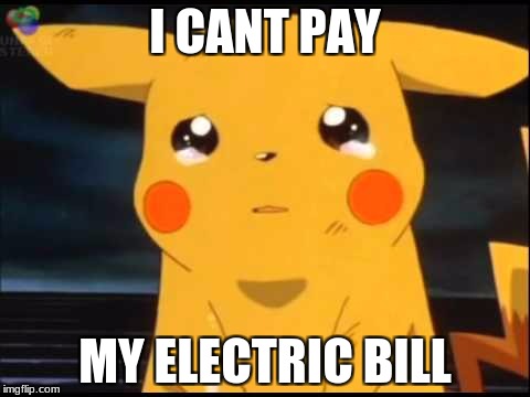 im sad
 | I CANT PAY; MY ELECTRIC BILL | image tagged in pikachu | made w/ Imgflip meme maker