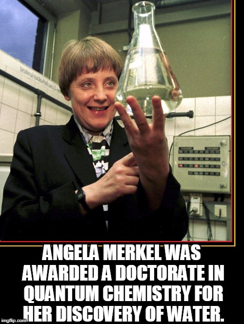 Surprising Things You Never Knew About Angela Merkel | ANGELA MERKEL WAS AWARDED A DOCTORATE IN QUANTUM CHEMISTRY FOR HER DISCOVERY OF WATER. | image tagged in vince vance,angela merkel,doctorate quantum chemistry,time magazine,woman of the year,chancellor of germany | made w/ Imgflip meme maker