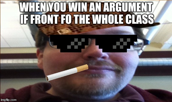 yeet | WHEN YOU WIN AN ARGUMENT IF FRONT FO THE WHOLE CLASS | image tagged in yeeee,gang | made w/ Imgflip meme maker