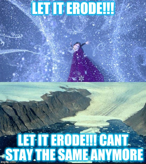 LET IT ERODE!!! LET IT ERODE!!! CANT STAY THE SAME ANYMORE | image tagged in science | made w/ Imgflip meme maker