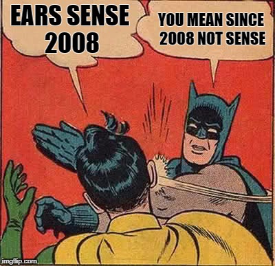 Batman Slapping Robin Meme | EARS SENSE 2008 YOU MEAN SINCE 2008 NOT SENSE | image tagged in memes,batman slapping robin | made w/ Imgflip meme maker