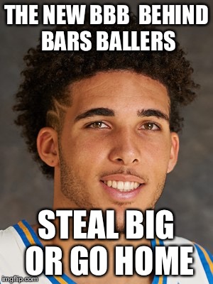 LiAngelo | THE NEW BBB 
BEHIND BARS BALLERS; STEAL BIG OR GO HOME | image tagged in liangelo | made w/ Imgflip meme maker