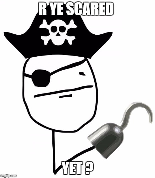 pirate | R YE SCARED; YET ? | image tagged in pirate | made w/ Imgflip meme maker