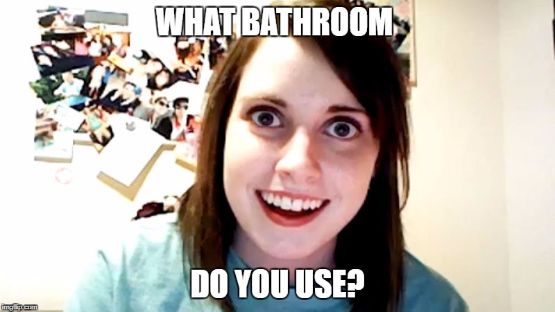 When Someone Is Up In A Transgender's Business. | WHAT BATHROOM; DO YOU USE? | image tagged in overly attached girlfriend,transgender,transgender bathroom | made w/ Imgflip meme maker