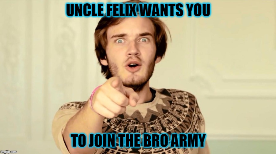 UNCLE FELIX WANTS YOU; TO JOIN THE BRO ARMY | image tagged in army,pewdiepie,youtuber,funny | made w/ Imgflip meme maker