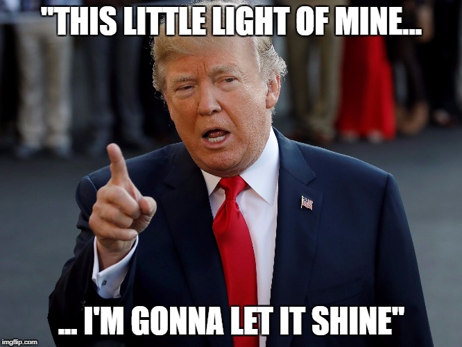 This little light of mine... | "THIS LITTLE LIGHT OF MINE... ... I'M GONNA LET IT SHINE" | image tagged in donald trump,this little light of mine,index finger,finger,singing,children's song | made w/ Imgflip meme maker