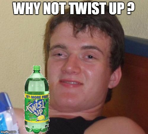 10 Guy Meme | WHY NOT TWIST UP ? | image tagged in memes,10 guy | made w/ Imgflip meme maker