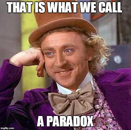 Creepy Condescending Wonka Meme | THAT IS WHAT WE CALL A PARADOX | image tagged in memes,creepy condescending wonka | made w/ Imgflip meme maker