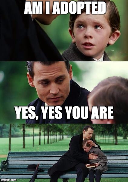 Finding Neverland | AM I ADOPTED; YES, YES YOU ARE | image tagged in memes,finding neverland | made w/ Imgflip meme maker