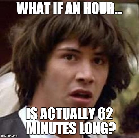 Conspiracy Keanu Meme | WHAT IF AN HOUR... IS ACTUALLY 62 MINUTES LONG? | image tagged in memes,conspiracy keanu | made w/ Imgflip meme maker