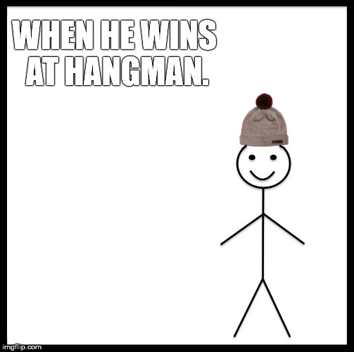 When Hangman Wins | WHEN HE WINS AT HANGMAN. | image tagged in hangman | made w/ Imgflip meme maker