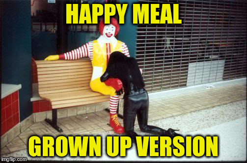 HAPPY MEAL GROWN UP VERSION | made w/ Imgflip meme maker