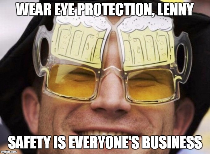 WEAR EYE PROTECTION, LENNY SAFETY IS EVERYONE'S BUSINESS | made w/ Imgflip meme maker