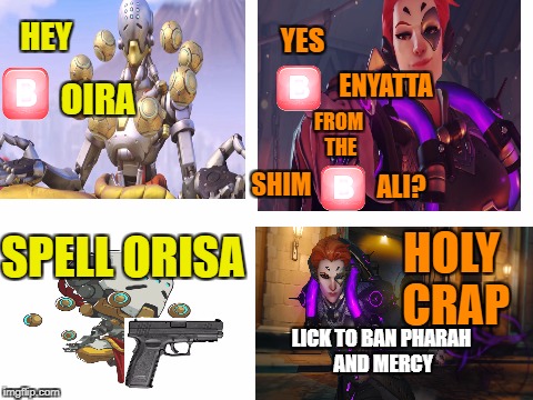 Blank White Template | YES; HEY; ENYATTA; OIRA; FROM THE; SHIM; ALI? SPELL ORISA; HOLY CRAP; LICK TO BAN PHARAH AND MERCY | image tagged in blank white template | made w/ Imgflip meme maker