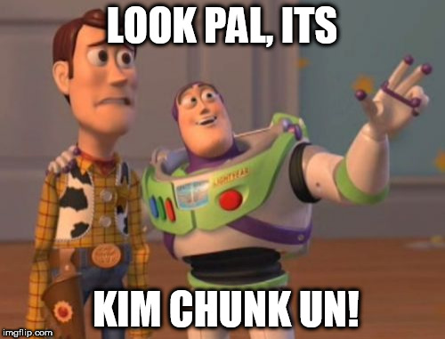 X, X Everywhere Meme | LOOK PAL, ITS KIM CHUNK UN! | image tagged in memes,x x everywhere | made w/ Imgflip meme maker