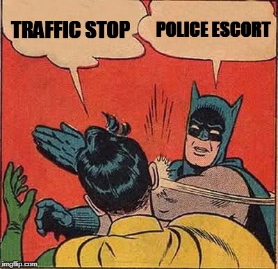 Batman Slapping Robin Meme | TRAFFIC STOP POLICE ESCORT | image tagged in memes,batman slapping robin | made w/ Imgflip meme maker