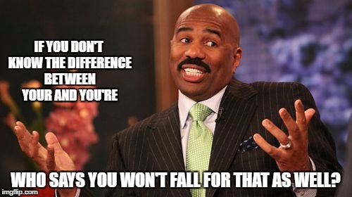 IF YOU DON'T KNOW THE DIFFERENCE BETWEEN YOUR AND YOU'RE WHO SAYS YOU WON'T FALL FOR THAT AS WELL? | image tagged in memes,steve harvey | made w/ Imgflip meme maker