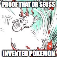 Its for real folks | PROOF THAT DR SEUSS; INVENTED POKEMON | image tagged in memes,dr seuss,pokemon,pokemon go,baby elephant | made w/ Imgflip meme maker