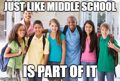 JUST LIKE MIDDLE SCHOOL IS PART OF IT | made w/ Imgflip meme maker